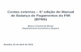 Contas externas – 6ª edição do Manual de Balanço de ...€¦ · Contas externas – 6ª edição do Manual de Balanço de Pagamentos do FMI (BPM6) Banco Central do Brasil Departamento