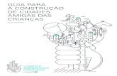 GUIA PARA A CONSTRUÇÃO DE CIDADES AMIGAS …...O Programa Cidades Amigas das Crianças, relançado pela UNICEF Portugal em 2015, tem como propósito promover a aplicação dos direitos