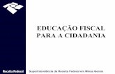 EDUCAÇÃO FISCAL PARA A CIDADANIA€¦ · Superintendência da Receita Federal em Minas Gerais BRASIL: REPÚBLICA FEDERATIVA Federação: União política entre estados que possuem