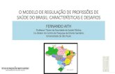 Modelo Regulatório de Profissões de Saúde do Brasil€¦ · O MODELO DE REGULAÇÃO DE PROFISSÕES DE SAÚDE DO BRASIL: CARACTERÍSTICAS E DESAFIOS FERNANDO AITH Professor Titular