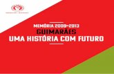 Memória 2009>2013 Guimarães uma história com futuronova Biblioteca de Lordelo, a nova Unidade de Saúde de S. Torcato, o novo recinto da Feira Retalhista semanal ou a segunda fase
