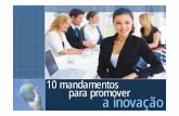 10 mandamentos da inovação - Assender · 10 mandamentos para promover a inovação 9 - Faça o que você mais gosta de fazer As idéias mais criativas vêm de pessoas que amam o