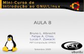 Mini-Curso de Introdução ao GNU/Linux · Mini-Curso de Introdução ao GNU/Linux AULA 8 Bruno L. Albrecht Felipe A. Chies Lucas F. Zawacki PET Computação UFRGS Setembro 2009