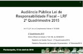 Audiência Pública Lei de Responsabilidade Fiscal –LRF 2º ... · Audiência Pública Lei de Responsabilidade Fiscal –LRF 2º Quadrimestre 2015 1 Art. 9º, §4º, da Lei Complementar