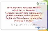 16º Congresso Nacional ANAMT Medicina do Trabalhorenastonline.ensp.fiocruz.br/sites/default/files/arquivos... · 2016-05-23 · POLÍTICA NACIONAL DE SAÚDE DO TRABALHADOR E DA TRABALHADORA