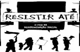 O FIM DA DISCRIMINAÇÃO RACIAL - Centro de Referências ... · Resistir é dizer não para aquilo que nos diminui, nos machuca, nos mata, retira nossos direitos, nos sufoca, nos
