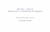 MC-102 Aula 24 Arquivos em C e Parâmetros do Programa€¦ · MC-102 | Aula 24 Arquivos em C e Par^ametros do Programa Instituto de Computa˘c~ao { Unicamp 23 de Maio de 2016