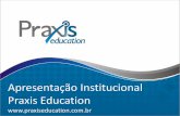 Apresentação Institucional Praxis Education€¦ · 2 Nossa Razão de Existir Unir a riqueza da teoria e das pesquisas, com o poder e efetividade do conhecimento prático, ajudando