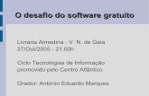 Livraria Almedina - V. N. de Gaia 27/Out/2005 - 21:00h ... · O desafio do software gratuito Livraria Almedina - V. N. de Gaia 27/Out/2005 - 21:00h Ciclo Tecnologias de Informação