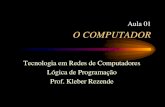 Aula 01 O COMPUTADOR - intranet.ifs.ifsuldeminas.edu.br · Tecnologia em Redes de Computadores Lógica de Programação Prof. Kleber Rezende Aula 01 . O COMPUTADOR - Sumário 2.1