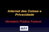 Internet das Coisas e Privacidade · 2018-06-06 · Ministério Público Federal Grupos de Combate aos Crimes Cibernéticos da PR/SP e PR/RJ Grupo de Trabalho de Enfrentamento aos