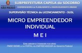 MICRO EMPREENDEDOR INDIVIDUAL M E I · 2018-08-05 · MICRO EMPREENDEDOR INDIVIDUAL M E I SUBPREFEITURA CAPELA do SOCORRO COORDENADORIA de PLANEJAMENTO e DESENVOLVIMENTO URBANO SUPERVISÃO