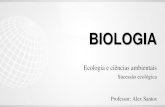 Sucessão ecológica Professor: Alex Santos · Sucessão ecológica Ecologia e ciências ambientais BIOLOGIA. Tópicos em abordagem: I –Conceitos fundamentais II –Tipos de sucessão