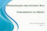 FUNDAMENTOS DO UERYPROGRAMAÇÃO PARA INTERNET RICA Prof. Dr. Daniel Caetano 2012 - 1 FUNDAMENTOS DO JQUERY