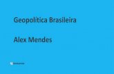 Geopolítica Brasileira Alex Mendes · Geopolítica Brasileira 1º PONTO O Brasil constitui um Estado Democrático de Direito, cuja forma de governo é uma República Federativa,