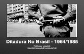 Ditadura No Brasil - 1964/1985€¦ · Ditadura • Hoje, utiliza-se o termo civil- militar • Financiamento privado • Ajuda dos EUA • Modelo ESG americano adaptado para nosso