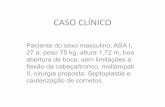 CASO CLÍNICO · 2012-05-24 · CASO CLÍNICO Paciente do sexo masculino, ASA I, 27 a, peso 75 kg, altura 1,72 m, boa abertura de boca, sem limitações a flexão da cabeça/tronco,