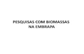 PESQUISAS COM BIOMASSAS NA EMBRAPA · Fonte: Laviola e Alves (2011) Biomass % Oil Productivity (Kg/ha) Oil Production (Kg/ha) Soja 18 3.000 540 Algodão 20 1.900 360 Girassol 42 1.500