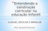 CUIDAR, EDUCAR E BRINCAR · 2016-02-13 · Parte integrante do processo educacional. * Demanda da integração de vários campos do conhecimento e a cooperação de profissionais