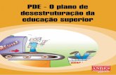 PDE - O plano de desestruturação da educação superior · O Plano de Desenvolvimento da Educação - PDE do governo Lula é um conjunto de decretos, projetos de lei, re-soluções