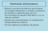 Partículas Elementares...Partículas Elementares •Átomos consistem de elétrons que formam as camadas eletrônicas, e núcleos, compostos por prótons e nêutrons que, por sua