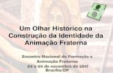 Um olhar histórico na construção da identidade da Animação ... · Animação Fraterna Encontro Nacional de Formação e Animação Fraterna 03 a 05 de novembro de 2017 Brasília/DF