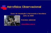Curso de Introdução à Astronomia e Astrofísica Julho de 2009 … · 2015-03-04 · 1 Astrofísica Observacional Curso de Introdução à Astronomia e Astrofísica. Julho de 2009.