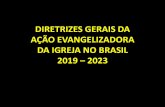 DIRETRIZES GERAIS DA AÇÃO EVANGELIZADORA DA IGREJA NO … · 2019-10-21 · DA IGREJA NO BRASIL 2019 – 2023 . OBJETIVO GERAL EVANGELIZAR no Brasil cada vez mais urbano, pelo anúncio