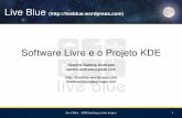 Software Livre e o Projeto KDE · Live Blue KDE hacking in the tropics 7 O Projeto KDE Versão 1.0 lançada em julho de 1998, 2.0 em 2000 e 3.0 em 2002 O Qt é lançado com a licença