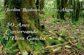50 Anos Conservando a Flora Gaúcha - .: FZB/RS · flora regional, o foco do trabalho do Jardim Botânico passou a ser a conserva-ção das plantas nativas do Estado, enfatizando