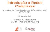 Introdução a Redesdaniel/JAI-RC/JAI-aula-3.pdf · Introdução a Redes Complexas Daniel R. Figueiredo LAND – PESC/COPPE/UFRJ Jornadas de Atualização em Informática (JAI) CSBC