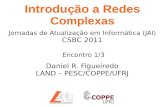 Introdução a Redesdaniel/JAI-RC/JAI-aula-1.pdf · Introdução a Redes Complexas Daniel R. Figueiredo LAND – PESC/COPPE/UFRJ Jornadas de Atualização em Informática (JAI) CSBC