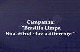 Campanha: Brasília Limpa Sua atitude faz a diferença€¦ · Brasília é a cidade sonhada que nasceu de uma atitude. Para preservar sua beleza é preciso conservá-la. Mantenha