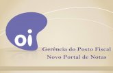 Gerência do Posto Fiscal Novo Portal de Notasmkt.me.com.br/2012/09/oi298256/apresentacao_novo_portal_notas.… · A Oi, através do seu Posto Fiscal, está implementando o novo Portal