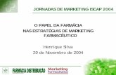 O PAPEL DA FARMÁCIA NAS ESTRATÉGIAS DE MARKETING …jmarketing.iscap.ipp.pt/V_Edicao/Mkt_Farmaceutico... · JORNADAS DE MARKETING ISCAP 2004 O PAPEL DA FARMÁCIA NAS ESTRATÉGIAS