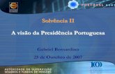 Solvência II A visão da Presidência Portuguesa · rProcesso de supervisão orientado para o risco • O processo de supervisão deve incluir uma avaliação: ¾dos requisitos qualitativos