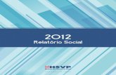 relatorio social 2012 29 5 - HSVP · 2019-10-07 · No Relatório Social referente ao ano de 2012 apresentamos nossos principais resultados nas áreas de saúde, ensino, pesquisa,