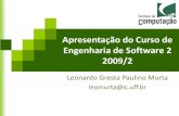 Apresentação do Curso de Engenharia de Software 2 2009/2leomurta/courses/2009.2/es2/aula1.pdf · Leonardo Murta Apresentação do Curso de ES2 12. Caso real 1: Therac-25 •Máquina