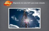 Migrando de rede NAT para rede roteada - Mauricio Andrade ...mum.mikrotik.com/presentations/BR13/andrade.pdf · Migrando de rede NAT para rede roteada Executando a Migração Conﬁgurações