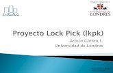 Arturo Correu L. Universidad de Londres - ECORFAN Lock Pick (lkpk).pdf · Universidad de Londres Proyecto Lockpick v1.0 Arturo Correu Larrieta RNA en tramite . Resumen. 1. Introducción.