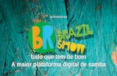 tudo que tem de bom A maior plataforma digital de samba · A BR Brazil Show é um novo “hub” de comunicação e entretenimento, com foco na música brasileira, em especial o samba,