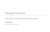 Educação Financeira - ANBIMA · Educação Financeira O desafio da conquista de independência financeira Aquiles Mosca ... Hoje no Brasil apenas 3% dos aposentados sustentam-se