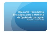 SRM como Ferramenta Estratégica para a Melhoria da ...conexaoagua.mpf.mp.br/.../2016-08-21-srm.pdf · SRM como Ferramenta Estratégica para a Melhoria da Qualidade das Águas Projeto