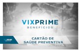 CARTÃO DE SAÚDE PREVENTIVA · Com o cartão VIX PRIME, você adquire medicamentos com descontos* em suas compras em diversas farmácias credenciadas no Brasil: BENEFÍCIO FARMACÊUTICO