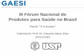 III Fórum Nacional de Produtos para Saúde no Brasil...Produtos para Saúde no Brasil Painel: “TI é Acesso” Palestrante: Prof. Dr. Eduardo Mario Dias (POLI/USP) PAINEL: TI É