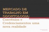 MERCADO DE TRABALHO EM ODONTOLOGIA: Convênios e ...cromg.org.br/arquivos/palestracncc.pdf · privado, trabalho em equipe de várias especialidades e disseminação das “Clínicas