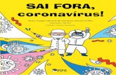 SAI FORA, coronavírus! · 2020-04-08 · Gotículas da saliva, do espirro e mãos sujas podem percorrer um longo caminho até diversos destinos, como alimentos, móveis, brinquedos,