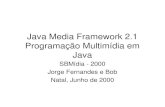 Java - CIC/UnBjhcf/MyBooks/itjava/slides/... · Java Media Framework 2.1 Programação Multimídia em Java SBMídia - 2000 Jorge Fernandes e Bob Natal, Junho de 2000