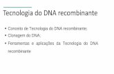 Apresentação do PowerPoint€¦ · Tecnologia do DNA recombinante - Técnicas que visam o isolamento de genes e a introdução de genoma exógeno em outros organismos. - São produzidos