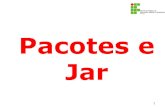Pacotes e Jar - WordPress.com · 2 Pacotes ! Usamos pacotes em java para organizar as classes semelhantes. Pacotes, a grosso modo, são apenas pastas ou diretórios do sistema operacional